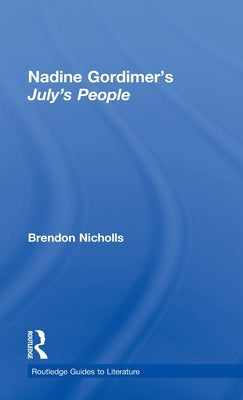 Nadine Gordimer's July's People: A Routledge Study Guide by Nicholls, Brendon