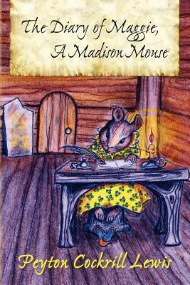 The Diary of Maggie, A Madison Mouse by Lewis, Peyton Cockrill