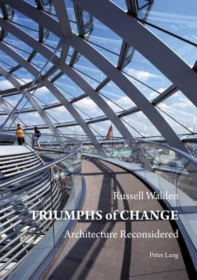 Triumphs of Change: Architecture Reconsidered by Walden, Russell
