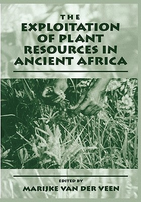 The Exploitation of Plant Resources in Ancient Africa by Van Der Veen, Marijke