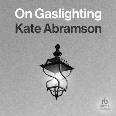 On Gaslighting by Abramson, Kate
