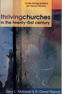 Thriving Churches in the Twenty-First Century: 10 Life-Giving Systems for Vibrant Ministry by McIntosh, Gary L.