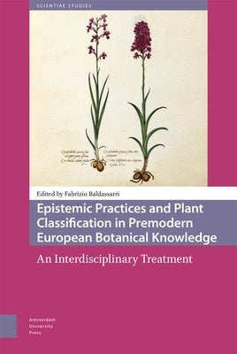 Epistemic Practices and Plant Classification in Premodern European Botanical Knowledge: An Interdisciplinary Treatment by Baldassarri, Fabrizio