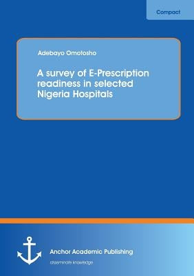 A survey of E-Prescription readiness in selected Nigeria Hospitals by Omotosho, Adebayo