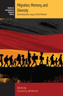 Migration, Memory, and Diversity: Germany from 1945 to the Present by Wilhelm, Cornelia