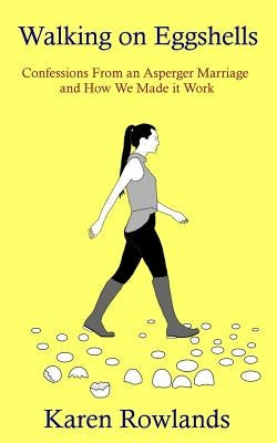 Walking on Eggshells: Confessions From an Asperger Marriage and How We Made it Work by Rowlands, Karen