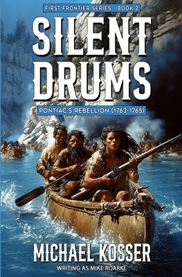 Silent Drums: First Frontier Series - Book 2: Pontiac's Rebellion (1763-1765) by Kosser, Michael