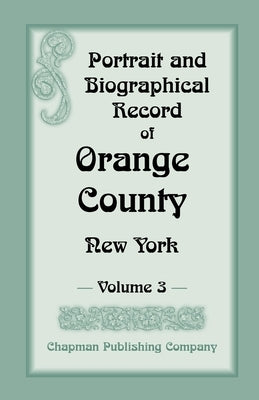 Portrait and Biographical Record of Orange County, New York: Volume 3 by Chapman Publishing Company