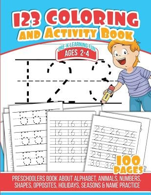123 Coloring And Activity Book: Preschoolers Book about Alphabet, Animals, Numbers, Shapes, Opposites, Holidays, Seasons & Name Practice by Leon, Michael