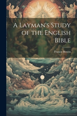 A Layman's Study of the English Bible by Bowen, Francis