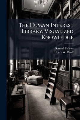 The Human Interest Library, Visualized Knowledge by Fallows, Samuel