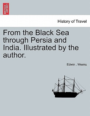 From the Black Sea Through Persia and India. Illustrated by the Author. by Weeks, Edwin