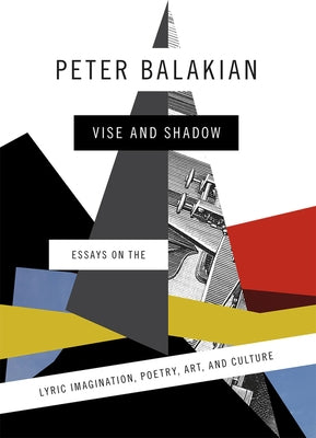 Vise and Shadow: Essays on the Lyric Imagination, Poetry, Art, and Culture by Balakian, Peter