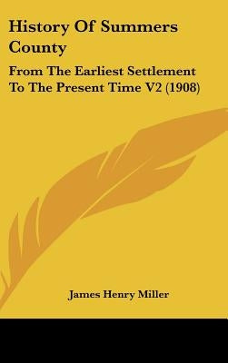 History Of Summers County: From The Earliest Settlement To The Present Time V2 (1908) by Miller, James Henry