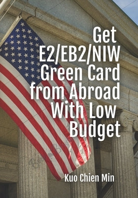 Get E2/EB2/NIW Green Card from Abroad With Low Budget by Kuo, Chien Min