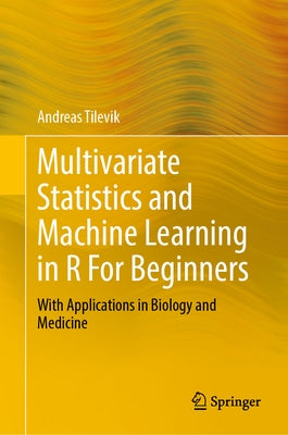 Multivariate Statistics and Machine Learning in R for Beginners: With Applications in Biology and Medicine by Tilevik, Andreas