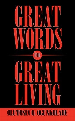 Great Words for Great Living by Ogunkolade, Olutosin O.