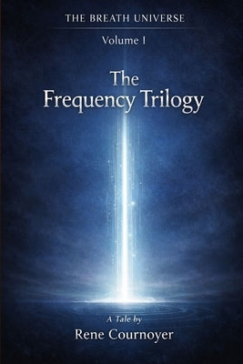 The Frequency Trilogy: The Breath Universe - Volume 1 by Cournoyer, Rene