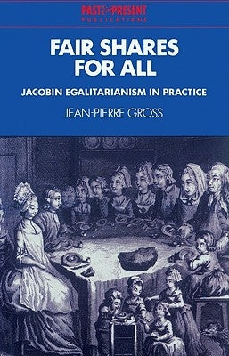 Fair Shares for All: Jacobin Egalitarianism in Practice by Gross, Jean-Pierre