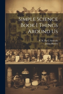 Simple Science Book I Things Around Us by Andrade, E. N. Da C.