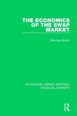 The Economics of the Swap Market by Brown, Brendan
