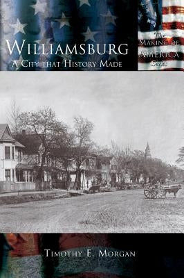 Williamsburg: A City that History Made by Morgan, Timothy E.