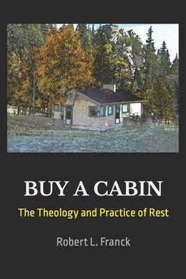 Buy A Cabin: The Theology and Practice of Rest by Franck, Robert L.