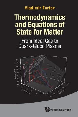Thermodynamics and Equations of State for Matter: From Ideal Gas to Quark-Gluon Plasma by Fortov, Vladimr E.