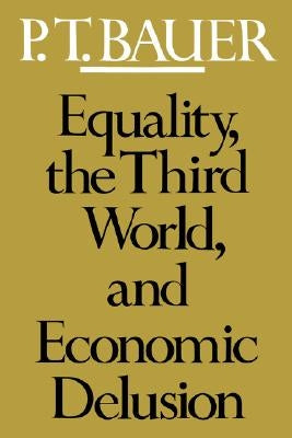 Equality, the Third World, and Economic Delusion by Bauer, P. T.