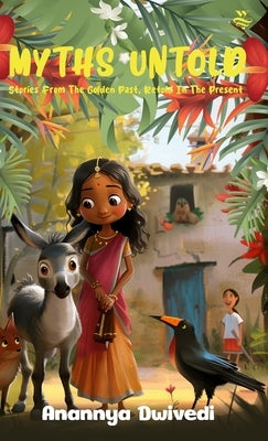MYTHS UNTOLD Stories From The Golden Past, Retold In The Present by Dwivedi, Anannya