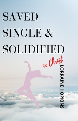 Saved, Single and Solidified in Christ: Foreword by: Delante A. Mouton Jr. by Barfield, Cornette