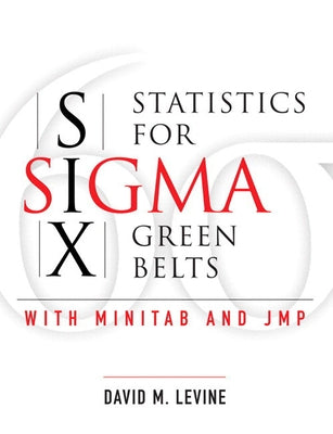 Statistics for Six SIGMA Green Belts with Minitab and Jmp by Levine, David