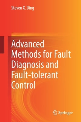 Advanced Methods for Fault Diagnosis and Fault-Tolerant Control by X. Ding, Steven