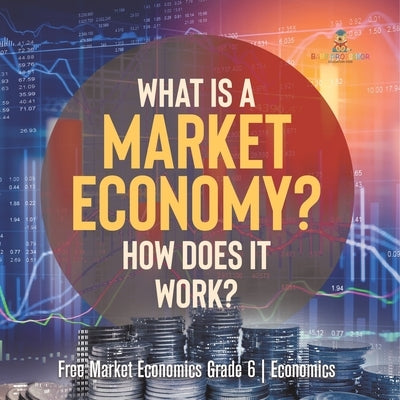 What Is a Market Economy? How Does It Work? Free Market Economics Grade 6 Economics by Baby Professor