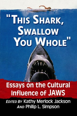 This Shark, Swallow You Whole: Essays on the Cultural Influence of Jaws by Jackson, Kathy Merlock