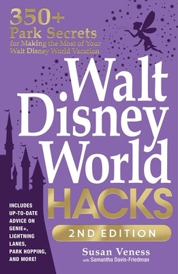 Walt Disney World Hacks, 2nd Edition: 350+ Park Secrets for Making the Most of Your Walt Disney World Vacation by Veness, Susan