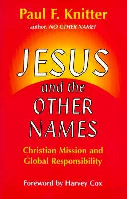 Jesus and the Other Names: Christian Mission and Global Responsibility by Knitter, Paul F.