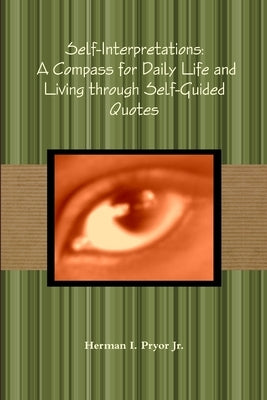 Self-Interpretations: A Compass for Daily Life and Living through Self-Guided Quotes by Pryor, Herman I., Jr.