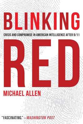 Blinking Red: Crisis and Compromise in American Intelligence After 9/11 by Allen, Michael