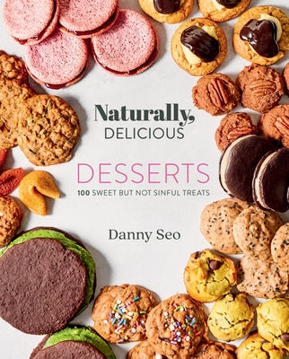 Naturally, Delicious Desserts: 100 Sweet But Not Sinful Treats by Seo, Danny