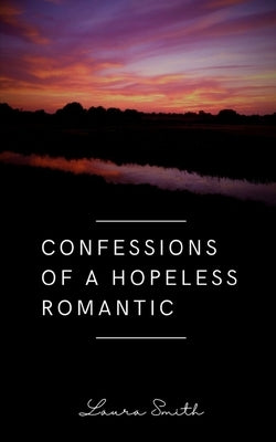 Confessions of a Hopeless Romantic by Smith, Laura