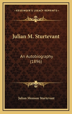 Julian M. Sturtevant: An Autobiography (1896) by Sturtevant, Julian Monson