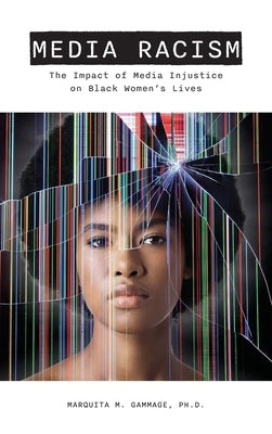 Media Racism: The Impact of Media Injustice on Black Women's Lives by Gammage, Marquita M.