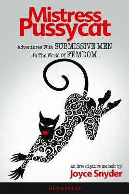 Mistress Pussycat: Adventures with Submissive Men in the World of Femdom by Snyder, Joyce
