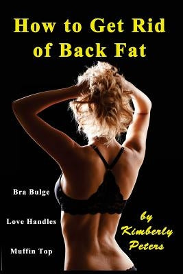 How to Get Rid of Back Fat by Peters, Kimberly