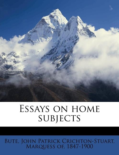 Essays on Home Subjects by Bute, John Patrick Crichton-Stuart Marq