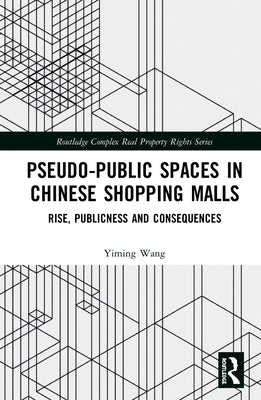 Pseudo-Public Spaces in Chinese Shopping Malls: Rise, Publicness and Consequences by Wang, Yiming