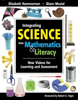 Integrating Science with Mathematics & Literacy: New Visions for Learning and Assessment by Hammerman, Elizabeth