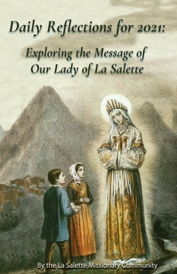 Daily Reflections For 2021: Exploring the Message of Our Lady of la Salette by Missionaries, La Salette