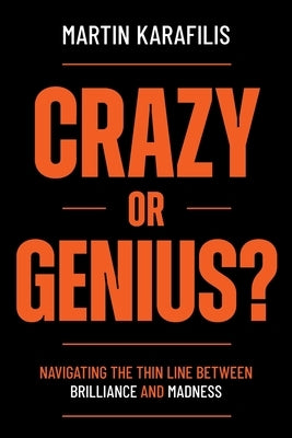 Crazy or Genius?: Navigating the Thin Line Between Brilliance and Madness by Karafilis, Martin